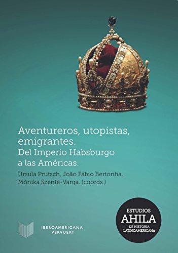 Beispielbild fr AVENTUREROS, UTOPISTAS, EMIGRANTES: DEL IMPERIO HABSBURGO A LAS AMRICAS zum Verkauf von KALAMO LIBROS, S.L.