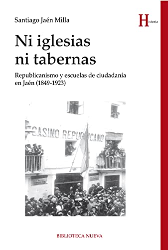 Stock image for Ni iglesias ni tabernas : republicanismo y escuelas de ciudadana en Jan, 1849-1923 (HISTORIA) for sale by medimops