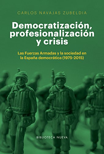 Beispielbild fr DEMOCRATIZACIN, PROFESIONALIZACIN Y CRISIS: LAS FUERZAS ARMADAS Y LA SOCIEDAD EN LA ESPAA DEMOCRTICA (1975-2015) zum Verkauf von KALAMO LIBROS, S.L.