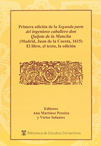 Imagen de archivo de PRIMERA EDICIN DE LA SEGUNDA PARTE DEL INGENIOSO CABALLERO DON QUIJOTE DE LA MANCHA (MADRID, JUAN DE LA CUESTA, 1615): EL LIBRO, EL TEXTO, LA EDICIN a la venta por KALAMO LIBROS, S.L.