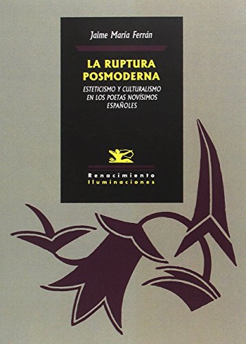 Stock image for La ruptura posmoderna: Esteticismo y culturalismo en los poetas novsimos espaoles (Iluminaciones) (Spanish Edition) for sale by Better World Books