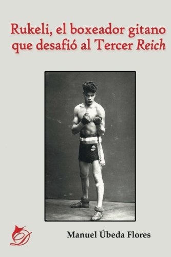 Imagen de archivo de RUKELI, EL BOXEADOR GITANO QUE DESAFIO AL TERCER REICH a la venta por KALAMO LIBROS, S.L.