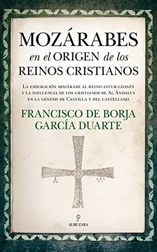 Imagen de archivo de MOZRABES EN EL ORIGEN DE LOS REINOS CRISTIANOS: La emigracin mozrabe al reino astur-leons y la influencia de los cristianos de al-ndalus en la gnesis de Castilla y del castellano a la venta por KALAMO LIBROS, S.L.