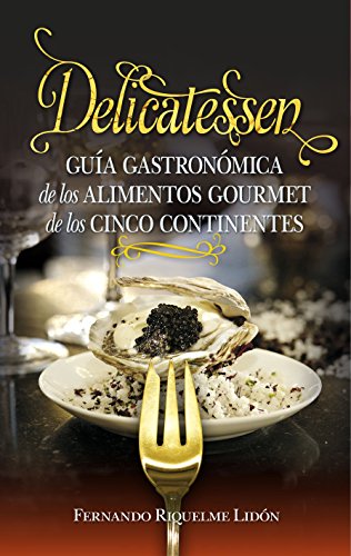 Stock image for Delicatessen: Gua gastronmica de los alimentos gourmet de los cinco continentes (Spanish Edition) for sale by Irish Booksellers