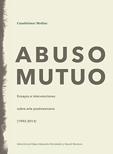 Imagen de archivo de ABUSO MUTUO: ENSAYOS E INTERVENCIONES SOBRE ARTE POSTMEXICANO (1992-2013) a la venta por KALAMO LIBROS, S.L.