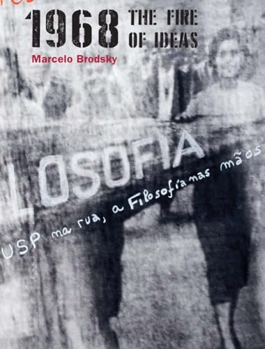 Marcelo Brodsky: 1968: The Fire of Ideas - Tucker, Anne; Ehrenberg, Felipe