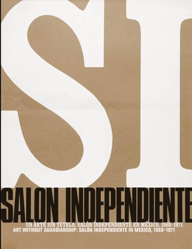 Stock image for Art Without Guardianship: Salon Independiente in Mexico, 1968-1971 for sale by Aardvark Rare Books