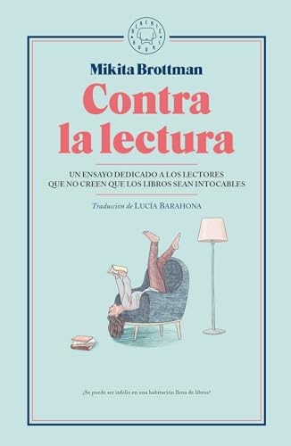 Stock image for CONTRA LA LECTURA: UN ENSAYO DEDICADO A LOS LECTORES QUE NO CREEN QUE LOS LIBROS SEAN INTOCABLES for sale by KALAMO LIBROS, S.L.