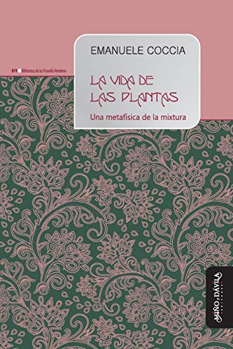 9788417133115: La vida de las plantas: Una metafsica de la mixtura (Biblioteca de la Filosofa Venidera) (Spanish Edition)