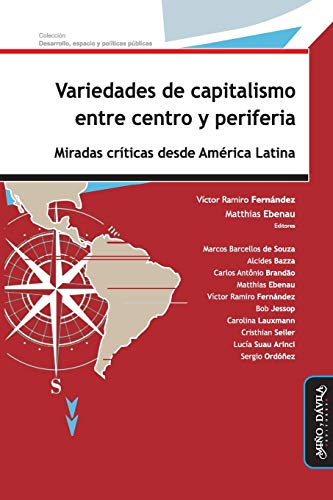 Imagen de archivo de Variedades de capitalismo entre centro y periferia: Miradas crticas desde Amrica Latina (Desarrollo, espacio y polticas pblicas) (Spanish Edition) a la venta por Books Unplugged