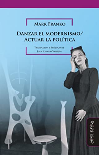 Stock image for Danzar el modernismo / Actuar la poltica (Historia del Arte argentino y latinoamericano) (Spanish Edition) for sale by GF Books, Inc.