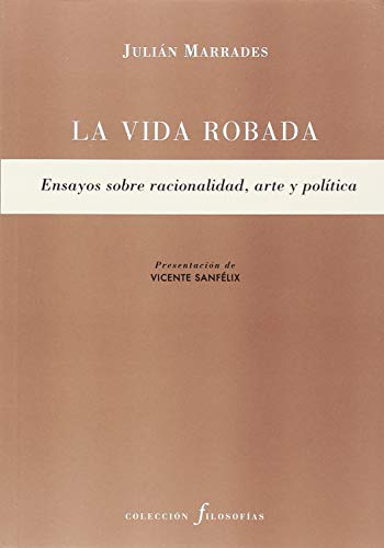 Stock image for LA VIDA ROBADA: ENSAYOS SOBRE RACIONALIDAD, ARTE Y POLTICA for sale by KALAMO LIBROS, S.L.