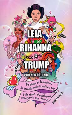 9788417190699: Leia, Rihanna & Trump: De cmo el feminismo ha transformado la cultura pop y de cmo el machismo reacciona con terror