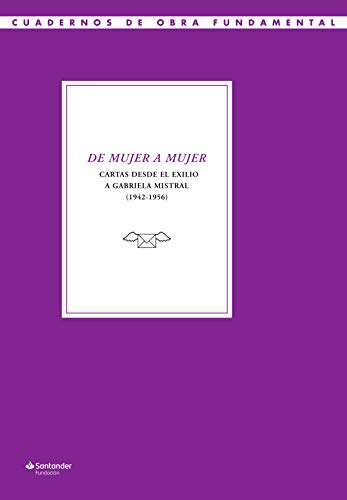 Imagen de archivo de De mujer a mujer: Cartas desde el exilio a Gabriela Mistral (1942-1956) (Cuadernos de Obra Fundamental, Band 12) a la venta por medimops