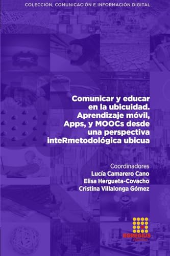 Imagen de archivo de Comunicar y educar en la ubicuidad. Aprendizaje mvil, Apps, y MOOCs desde una perspectiva inteRmetodolgica ubicua (Spanish Edition) a la venta por California Books