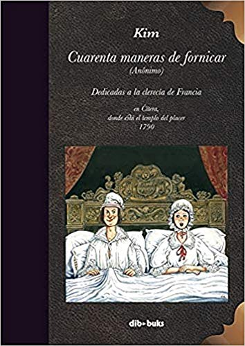 Imagen de archivo de CUARENTA MANERAS DE FORNICAR DEDICADAS A LA CLERECA DE FRANCIA a la venta por KALAMO LIBROS, S.L.