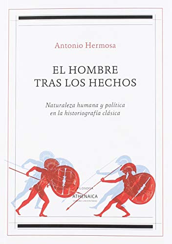 Imagen de archivo de EL HOMBRE TRAS LOS HECHOS. NATURALEZA HUMANA Y POLITICA EN LA HISTORIOGRAFIA CLASICA a la venta por KALAMO LIBROS, S.L.