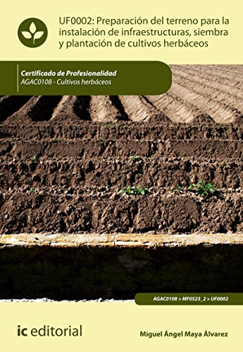 Imagen de archivo de Preparaci?n del terreno para la instalaci?n de infraestructuras, siembra y plantaci?n de cultivos herb?ceos. AGAC0108 - Cultivos herb?ceos a la venta por Iridium_Books