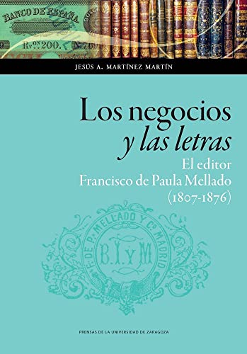 Imagen de archivo de LOS NEGOCIOS Y LAS LETRAS. EL EDITOR FRANCISCO DE PAULA MELLADO (1807-1876) a la venta por Prtico [Portico]
