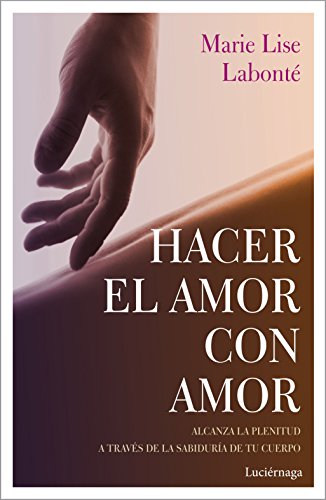 9788417371388: Hacer el amor con amor: Alcanza la plenitud a travs de la sabidura de tu cuerpo (PREVENIR Y SANAR)