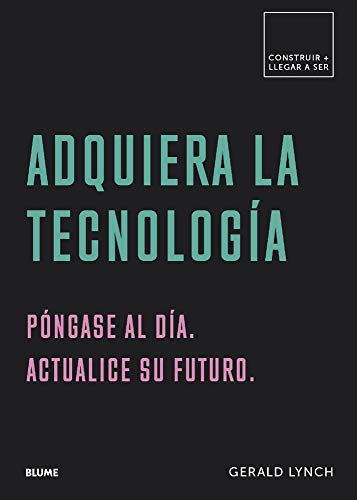 9788417492601: Adquiera la tecnologa: Pngase al da. Actualice su futuro (Construir + Llegar a ser) (Spanish Edition)