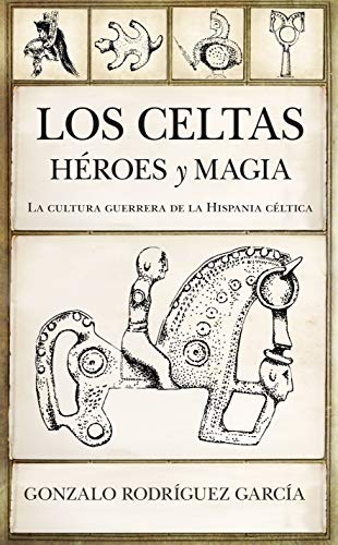 9788417558864: Los celtas. Hroes y magia: La cultura guerrera de la Hispania cltica (Historia de las dinmicas sociales, culturales y polticas)