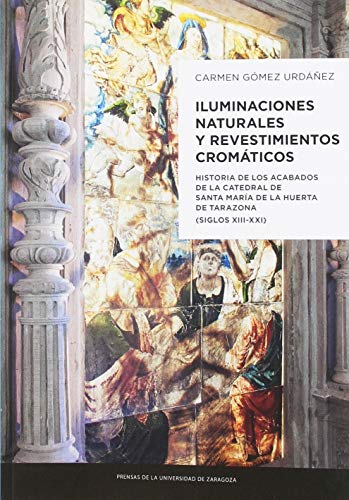 Beispielbild fr ILUMINACIONES NATURALES Y REVESTIEMIENTOS CROMTICOS: HISTORIA DE LOS ACABADOS DE LA CATEDRAL DE SANTA MAR DE LA HUERTA DE TARAZONA zum Verkauf von KALAMO LIBROS, S.L.