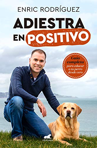 Imagen de archivo de Adiestra en positivo: Guía completa para educar a tu perro desde cero / Positive Training: A Complete Guide for Training Your Dog From Zero (Spanish Edition) a la venta por BooksRun