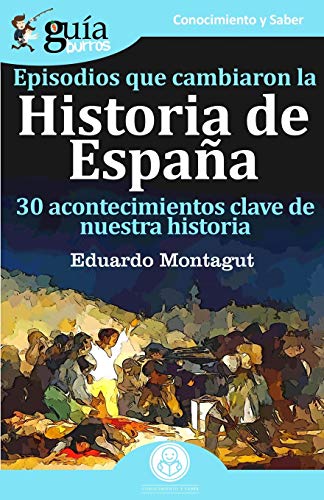 Imagen de archivo de GuaBurros Episodios que cambiaron la historia de Espaa: 30 acotencimientos clave de nuestra historia (Spanish Edition) a la venta por GF Books, Inc.