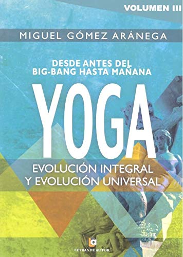 Stock image for DESDE ANTES DEL BIG-BANG HASTA MAANA YOGA: VOLUMEN III - EVOLUCION INTEGRAL, Y EVOLUCION UNIVERSAL for sale by KALAMO LIBROS, S.L.