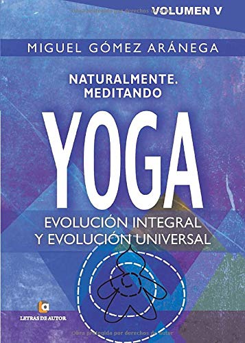 Stock image for NATURALMENTE MEDITANDO YOGA: VOLUMEN V - EVOLUCION INTEGRAL, Y EVOLUCION UNIVERSAL for sale by KALAMO LIBROS, S.L.