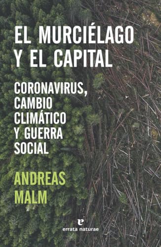 El murciélago y el capital. Coronavirus, cambio climático y guerra - Andreas Malm