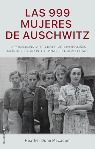 9788417805227: Las 999 mujeres de Auschwitz: La extraordinaria historia de las jvenes judas que llegaron en el primer tren a Auschwitz (No Ficcin)