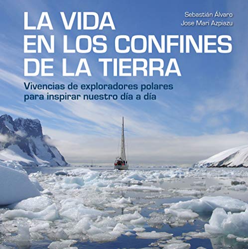 Stock image for LA VIDA EN LOS CONFINES DE LA TIERRA: Vivencias de exploradores polares para inspirar nuestro da a da for sale by KALAMO LIBROS, S.L.