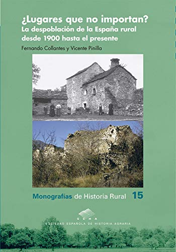 9788417873820: Lugares que no importan? La despoblacin de la Espaa rural desde 1900 hasta el presente: 15 (Monografas de Historia Rural)