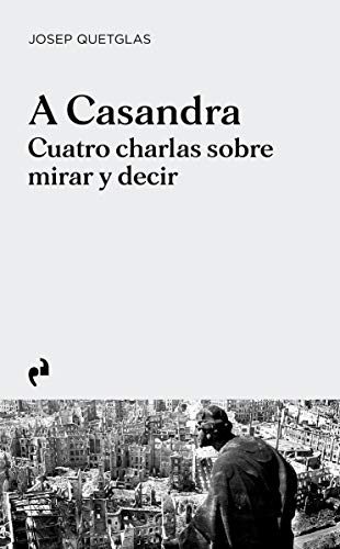 Imagen de archivo de A CASANDRA. CUATRO CHARLAS SOBRE MIRAR Y DECIR a la venta por KALAMO LIBROS, S.L.