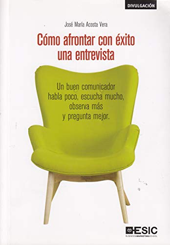 Imagen de archivo de COMO AFRONTAR CON EXITO UNA ENTREVISTA. UN BUEN COMUNICADOR HABLA POCO, ESCUCHA MUCHO, OBSERVA MAS Y PREGUNTA MEJOR a la venta por KALAMO LIBROS, S.L.