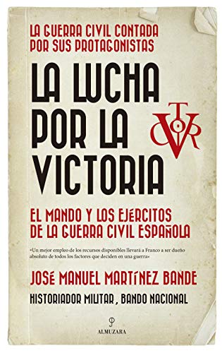 Imagen de archivo de LA LUCHA POR LA VICTORIA. EL MANDO Y LOS EJRCITOS DE LA GUERRA CIVIL ESPAOLA a la venta por KALAMO LIBROS, S.L.