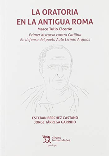 Stock image for LA ORATORIA EN LA ANTIGUA ROMA. MARCO TULIO CICERN. PRIMER DISCURSO CONTRA CATILINA. EN DEFENSA DEL POETA AULO LICINIO ARQUIAS for sale by KALAMO LIBROS, S.L.