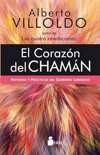 El Corazon del Chaman: Historias y prácticas del guerrero luminoso - Villoldo, Alberto