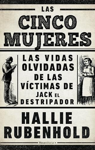 Imagen de archivo de Las Cinco Mujeres: Las Vidas Olvidadas de Las Vctimas de Jack El Destripador / The Five: The Untold Lives of the Women Killed by Jack the Ripper a la venta por ThriftBooks-Dallas