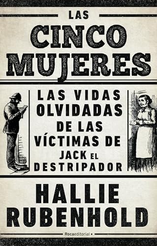9788418014949: Las cinco mujeres: Las vidas olvidadas de las vctimas de Jack el Destripador / The Five: The Untold Lives of the Women Killed by Jack the Ripper (Spanish Edition)