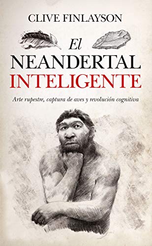 Beispielbild fr EL NEANDERTAL INTELIGENTE. ARTE RUPESTRE, CAPTURA DE AVES Y REVOLUCION COGNITIVA zum Verkauf von KALAMO LIBROS, S.L.