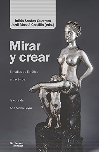 Stock image for MIRAR Y CREAR. ENSAYOS DE ESTTICA A TRAVS DE LA OBRA DE ANA MARA LEYRA for sale by KALAMO LIBROS, S.L.