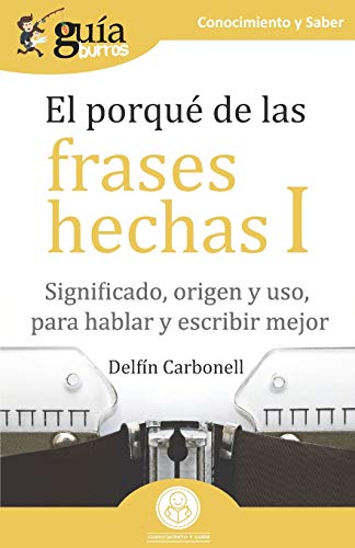 Stock image for GuaBurros El porqu de las frases hechas I: Significado, origen y uso, para hablar y escribir mejor (Spanish Edition) for sale by GF Books, Inc.