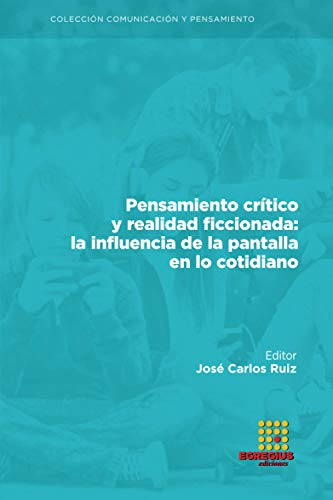 Beispielbild fr Pensamiento crtico y realidad ficcionada: la influencia de la pantalla en lo cotidiano (Comunicacin y pensamiento) (Spanish Edition) zum Verkauf von GF Books, Inc.