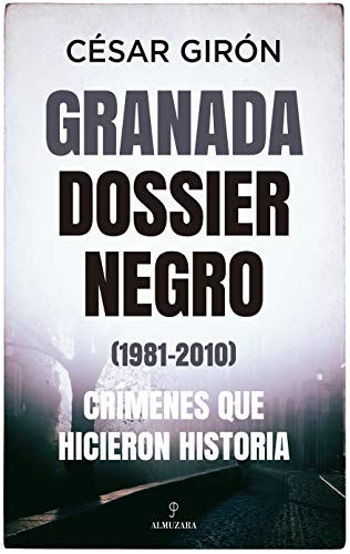 Imagen de archivo de GRANADA: DOSSIER NEGRO (1981-2010). CRMENES QUE HICIERON HISTORIA a la venta por KALAMO LIBROS, S.L.