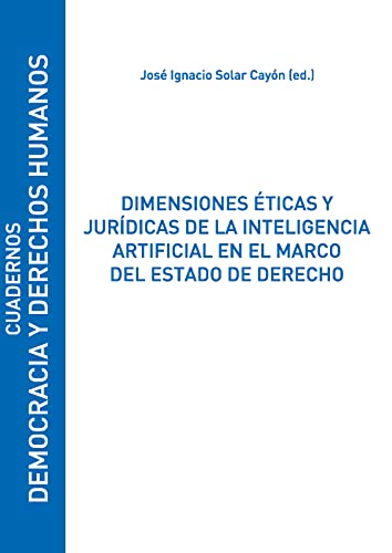 Stock image for DIMENSIONES TICAS Y JURDICAS DE LA INTELIGENCIA ARTIFICIAL EN EL MARCO DEL ESTADO DE DERECHO for sale by Hiperbook Espaa