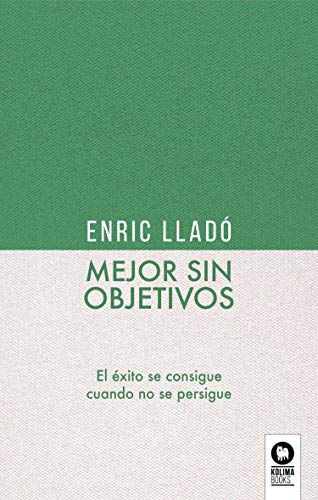 Stock image for Mejor sin objetivos: El �xito se consigue cuando no se persigue (Spanish Edition) for sale by Russell Books