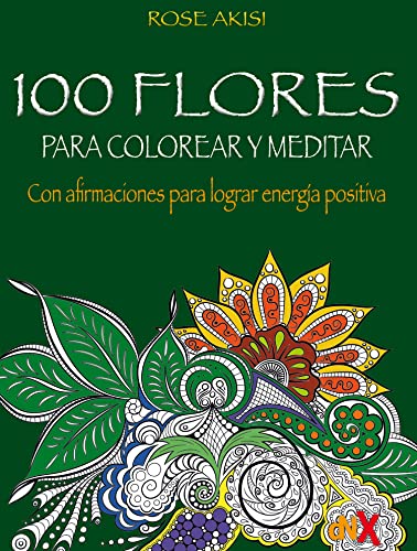 Imagen de archivo de 100 FLORES PARA COLOREAR Y MEDITAR: CON AFIRMACIONES PARA LOGRAR ENERGIA POSITIVA a la venta por KALAMO LIBROS, S.L.